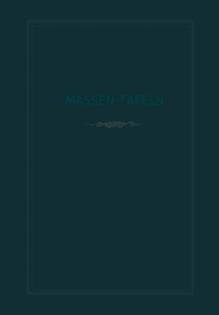 Massen-Tafeln zur Bestimmung des Gehaltes stehender Bäume an Kubikmetern fester Holzmasse - H. Behm