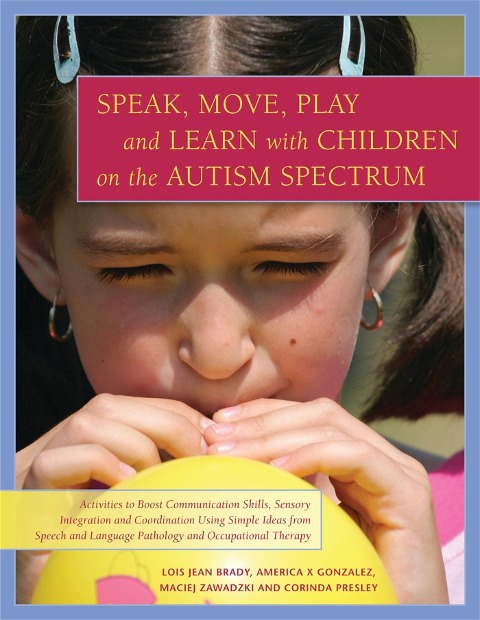Speak, Move, Play and Learn with Children on the Autism Spectrum - Corinda Presley, America X Gonzalez, Maciej Zawadzki, Lois Jean Brady