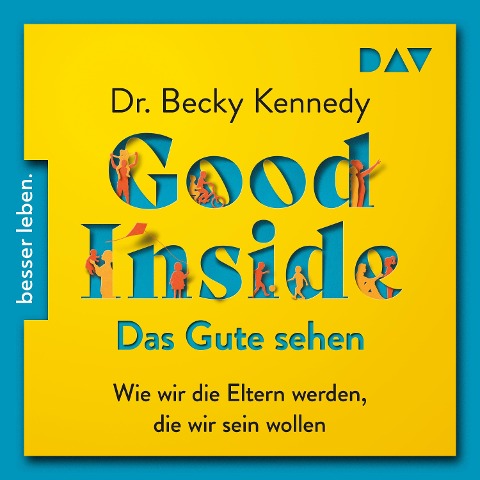 Good Inside ¿ Das Gute sehen. Wie wir die Eltern werden, die wir sein wollen - Becky Kennedy