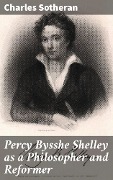Percy Bysshe Shelley as a Philosopher and Reformer - Charles Sotheran