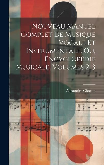 Nouveau Manuel Complet De Musique Vocale Et Instrumentale, Ou, Encyclopédie Musicale, Volumes 2-3 - Alexandre Choron