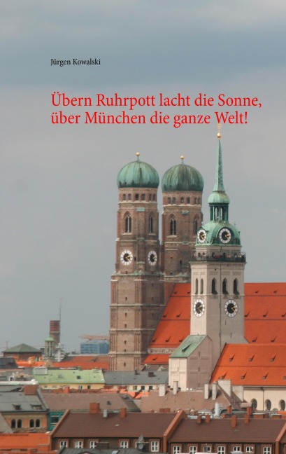 Übern Ruhrpott lacht die Sonne, über München die ganze Welt! - Jürgen Kowalski