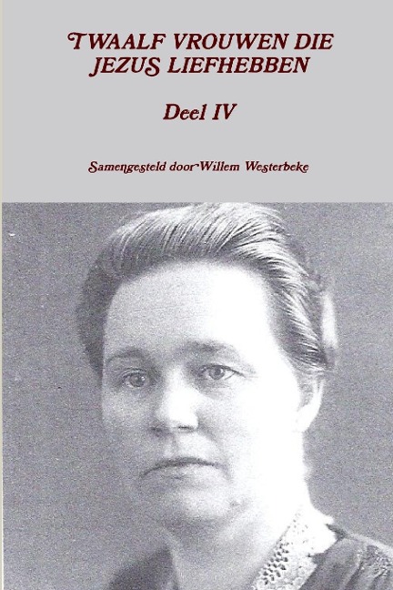 TWAALF VROUWEN DIE JEZUS LIEFHEBBEN Deel IV - Willem Westerbeke