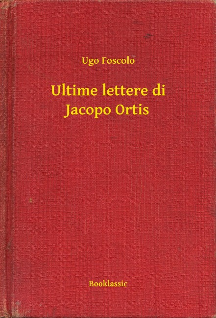 Ultime lettere di Jacopo Ortis - Ugo Foscolo