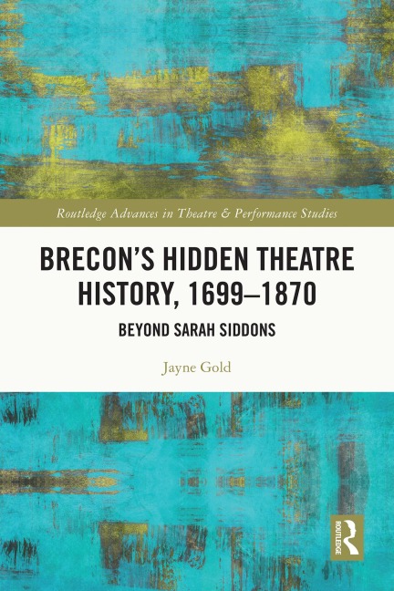 Brecon's Hidden Theatre History, 1699-1870 - Jayne Gold