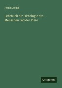 Cover-Bild zum Titel 'Lehrbuch der Histologie des Menschen und der Tiere' von 'Franz Leydig'