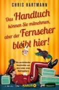 Cover-Bild zum Titel 'Das Handtuch können Sie mitnehmen, aber der Fernseher bleibt hier!' von 'Chris Hartmann'