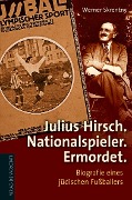 Julius Hirsch. Nationalspieler. Ermordet - Werner Skrentny