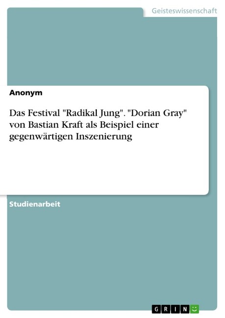 Das Festival "Radikal Jung". "Dorian Gray" von Bastian Kraft als Beispiel einer gegenwärtigen Inszenierung - Anonymous