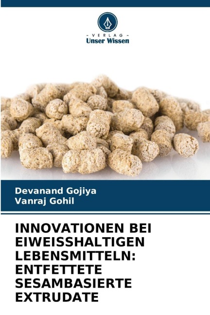 INNOVATIONEN BEI EIWEISSHALTIGEN LEBENSMITTELN: ENTFETTETE SESAMBASIERTE EXTRUDATE - Devanand Gojiya, Vanraj Gohil