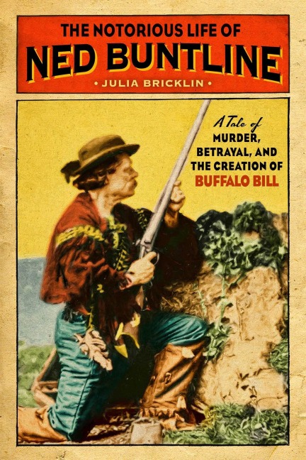 The Notorious Life of Ned Buntline - Julia Bricklin