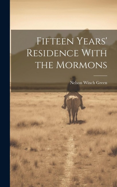 Fifteen Years' Residence With the Mormons - Nelson Winch Green
