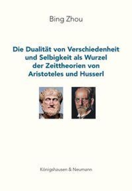 Die Dualität von Verschiedenheit und Selbigkeit als Wurzel der Zeittheorien von Aristoteles und Husserl - Bing Zhou