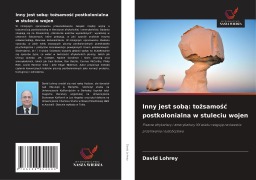 Cover-Bild zum Titel 'Inny jest sob¿: to¿samo¿¿ postkolonialna w stuleciu wojen' von 'David Lohrey'