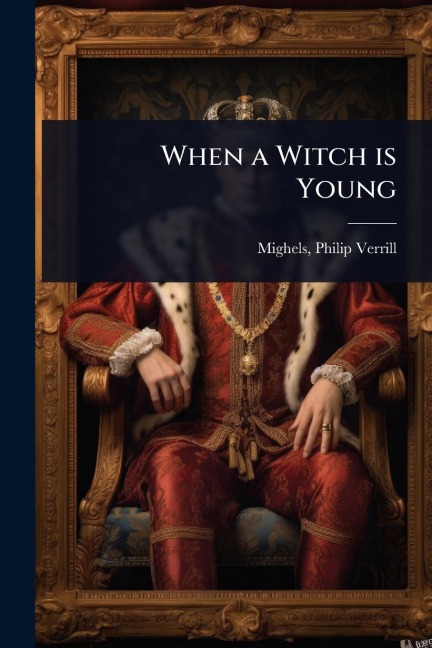 When a Witch is Young - Mighels Philip Verrill