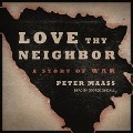 Love Thy Neighbor: A Story of War - Peter Maass