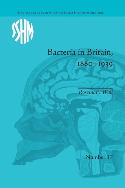 Bacteria in Britain, 1880-1939 - Rosemary Wall