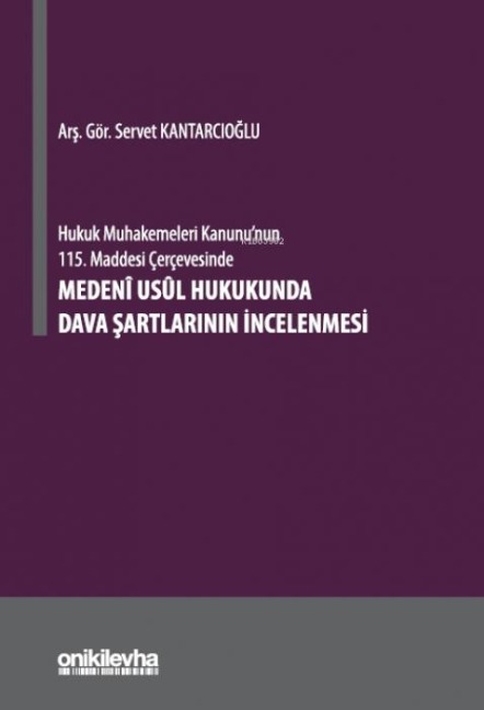 Hukuk Muhakemeleri Kanununun 115. Maddesi Cercevesinde Medeni Usul Hukukunda Dava Sartlarinin Incelenmesi Ciltli - Servet Kantarcioglu