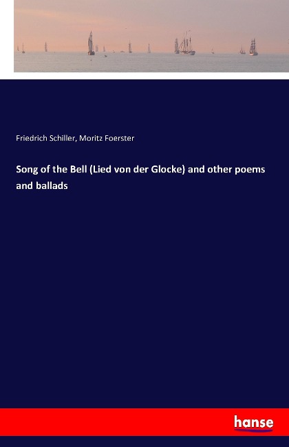 Song of the Bell (Lied von der Glocke) and other poems and ballads - Friedrich Schiller, Moritz Foerster