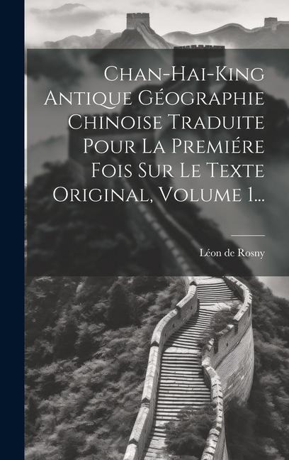 Chan-hai-king Antique Géographie Chinoise Traduite Pour La Premiére Fois Sur Le Texte Original, Volume 1... - Léon de Rosny