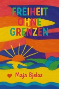 Cover-Bild zum Titel 'Freiheit ohne Grenzen' von 'Maja Bjelos'