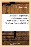 Notice Des Antiquités Assyriennes, Babyloniennes, Perses, Hébra Ques - Musee Du Louvre