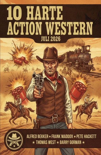 10 Harte Action Western Juli 2026 - Alfred Bekker, Barry Gorman, Thomas West, Frank Maddox, Pete Hackett