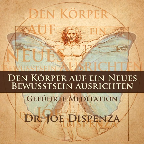 Den Körper auf ein neues Bewusstsein ausrichten - Joe Dispenza