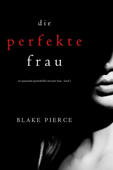Die Perfekte Frau (Ein spannender Psychothriller mit Jessie Hunt - Band Eins) - Blake Pierce