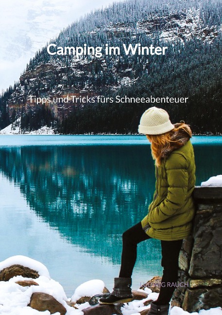 Camping im Winter - Tipps und Tricks fürs Schneeabenteuer - Ludwig Rauch