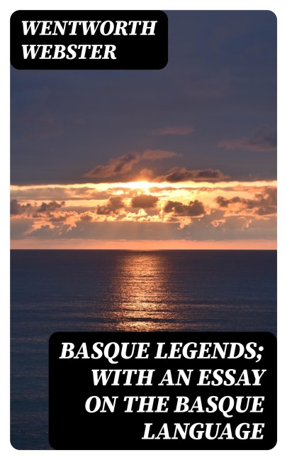 Basque Legends; With an Essay on the Basque Language - Wentworth Webster