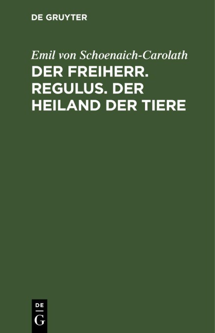 Der Freiherr. Regulus. Der Heiland der Tiere - Emil Von Schoenaich-Carolath