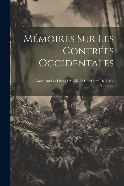 Mémoires Sur Les Contrées Occidentales: - Contenant Les Livres I À Viii, Et Une Carte De L'asie Centrale... - Anonymous