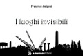 Cover-Bild zum Titel 'I luoghi invisibili' von 'Francesco Arrigoni'