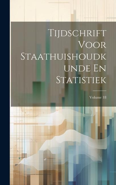 Tijdschrift Voor Staathuishoudkunde En Statistiek; Volume 18 - Anonymous