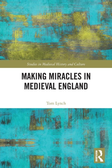 Making Miracles in Medieval England - Tom Lynch