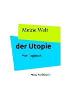 Cover-Bild zum Titel 'Meine Welt der Utopie' von 'Marie Kreßkiewitz'