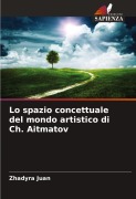 Cover-Bild zum Titel 'Lo spazio concettuale del mondo artistico di Ch. Aitmatov' von 'Zhadyra Juan'