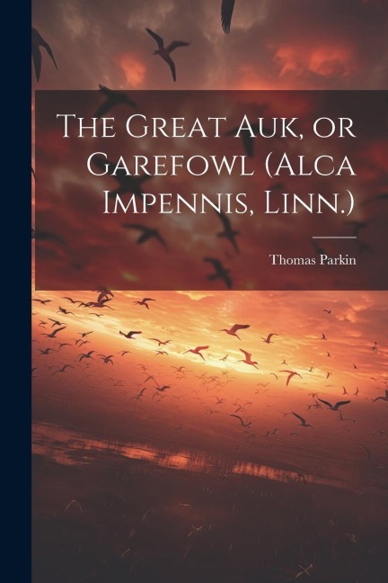 The Great auk, or Garefowl (Alca Impennis, Linn.) - Parkin Thomas