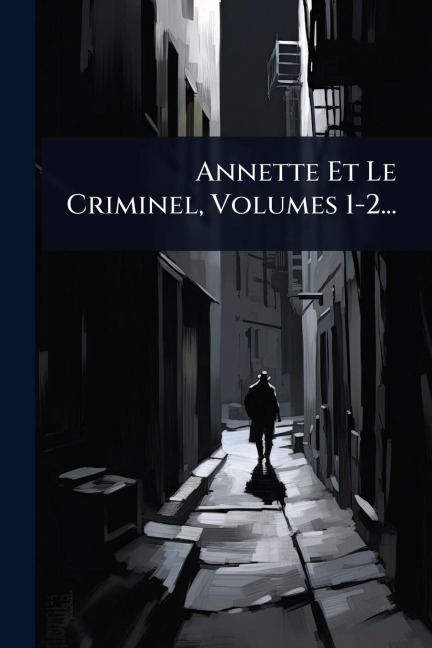 Annette Et Le Criminel, Volumes 1-2... - Anonymous