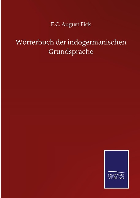 Wörterbuch der indogermanischen Grundsprache - F. C. August Fick