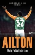 Ailton. Mein Fußballmärchen - Ailton Goncalves da Silva, Fred Sellin