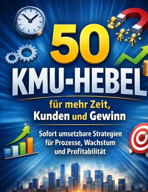 50 KMU-Hebel für mehr Zeit, Kunden und Gewinn - Dominik Mikulaschek
