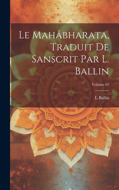 Le Mahâbharata, traduit de Sanscrit par L. Ballin; Volume 01 - L. Ballin