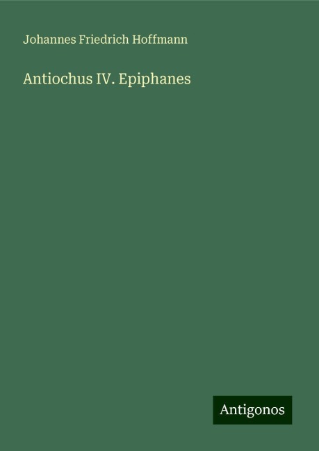 Antiochus IV. Epiphanes - Johannes Friedrich Hoffmann