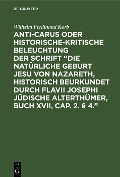 Cover-Bild zum Titel 'Anti-Carus oder historische-kritische Beleuchtung der Schrift "Die natürliche Geburt Jesu von Nazareth, historisch beurkundet durch Flavii Josephi jüdische Alterthümer, Buch XVII, Cap. 2. § 4."' von 'Wilhelm Ferdinand Korb'