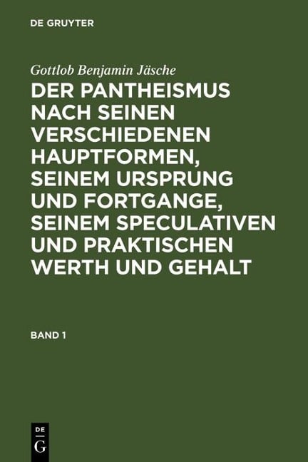 Gottlob Benjamin Jäsche: Der Pantheismus nach seinen verschiedenen Hauptformen, seinem Ursprung und Fortgange, seinem speculativen und praktischen Werth und Gehalt. Band 1 - Gottlob Benjamin Jäsche