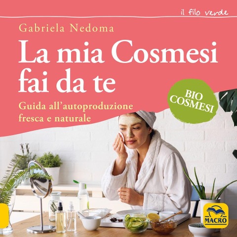 La mia cosmesi fai da te. Guida all'autoproduzione fresca e naturale - Gabriela Nedoma