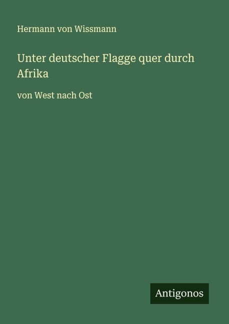 Unter deutscher Flagge quer durch Afrika - Hermann Von Wissmann