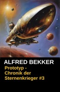 Cover-Bild zum Titel 'Prototyp: Chronik der Sternenkrieger #3 (Alfred Bekker's Chronik der Sternenkrieger, #3)' von 'Alfred Bekker'